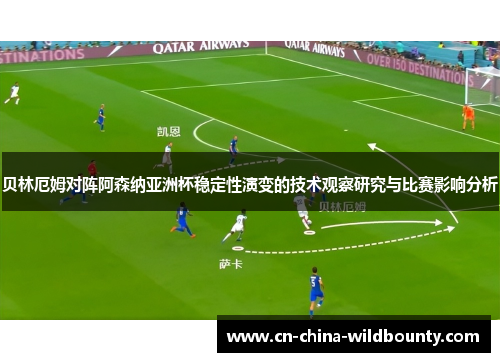 贝林厄姆对阵阿森纳亚洲杯稳定性演变的技术观察研究与比赛影响分析 贝林厄姆对阵阿森纳亚洲杯稳定性演变的技术观察研究与比赛影响分析
